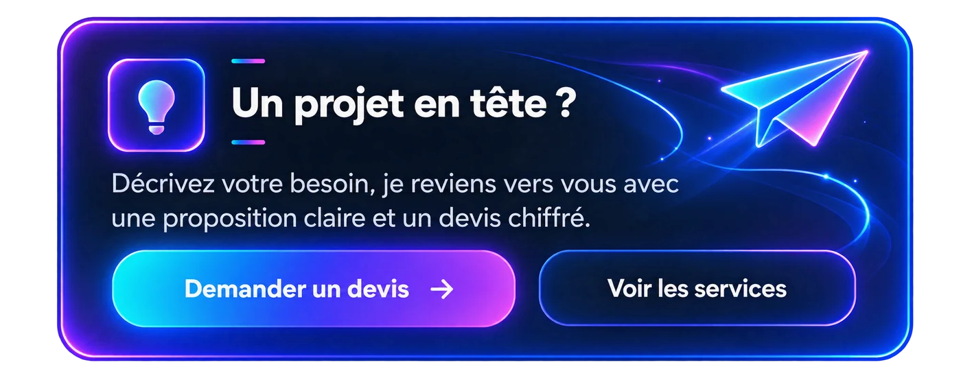 Un projet en tête ? Décrivez votre besoin, je reviens vers vous avec une proposition claire et un devis chiffré.