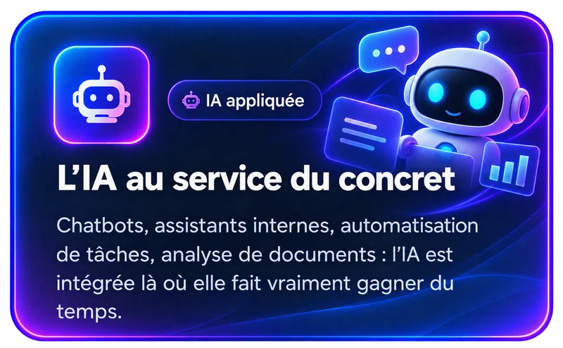 IA appliquée — L’IA au service du concret : chatbots, assistants internes, automatisation de tâches, analyse de documents.